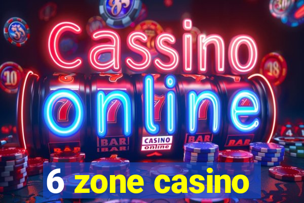 6 zone casino